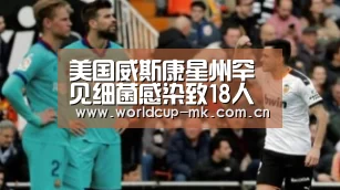 美国威斯康星州罕见细菌感染致18人死亡_mk体育在线(图2) mk体育app下载入口