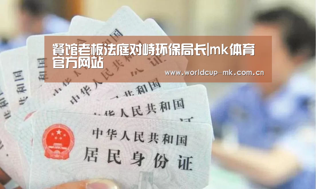 餐馆老板法庭对峙环保局长|mk体育官方网站